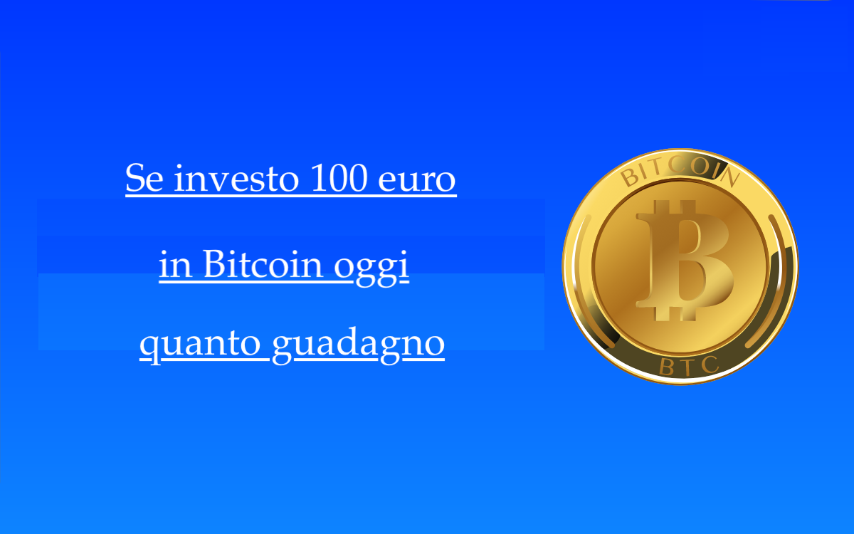 Se investo 100 euro in Bitcoin oggi quanto guadagno