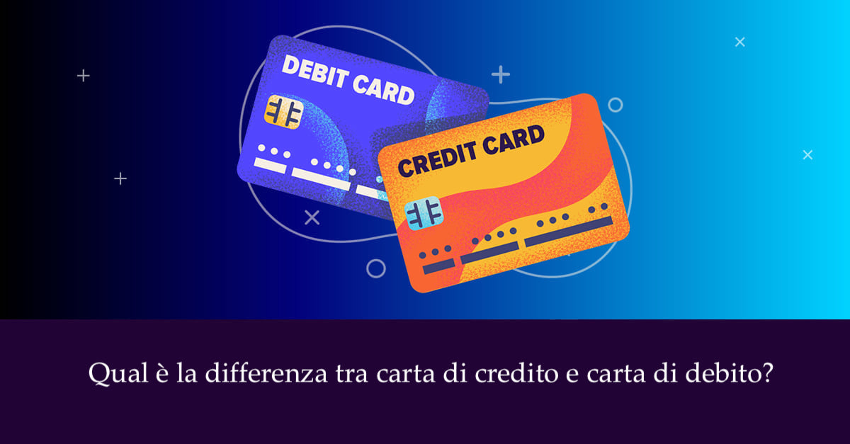 Qual è la differenza tra carta di credito e carta di debito?