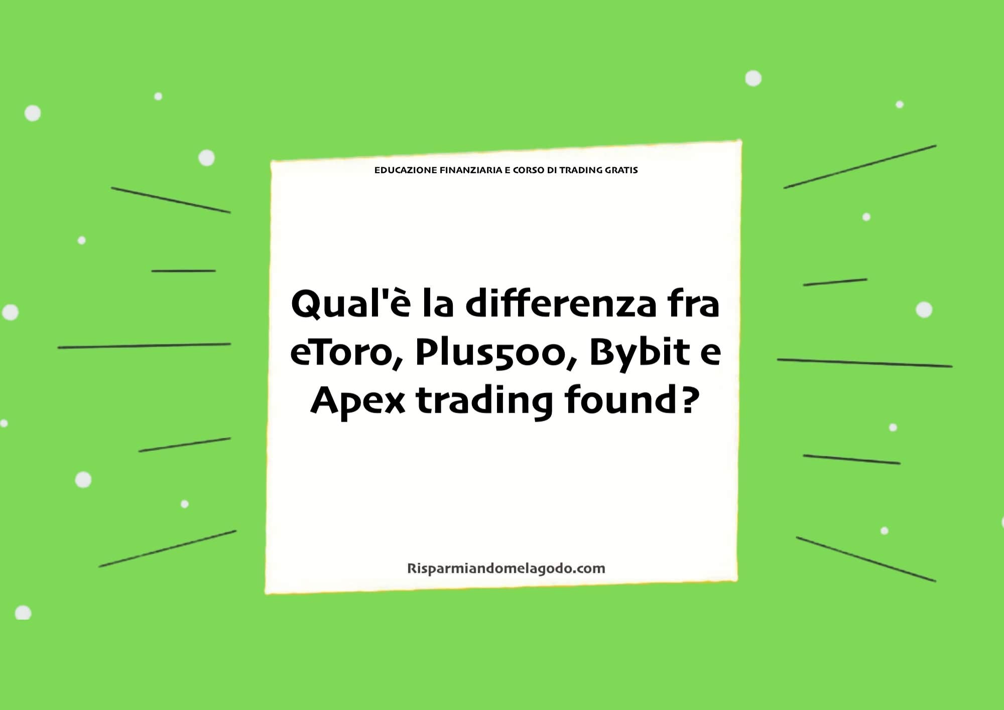 Qual'è la differenza fra eToro, Plus500, Bybit e Apex trading found?