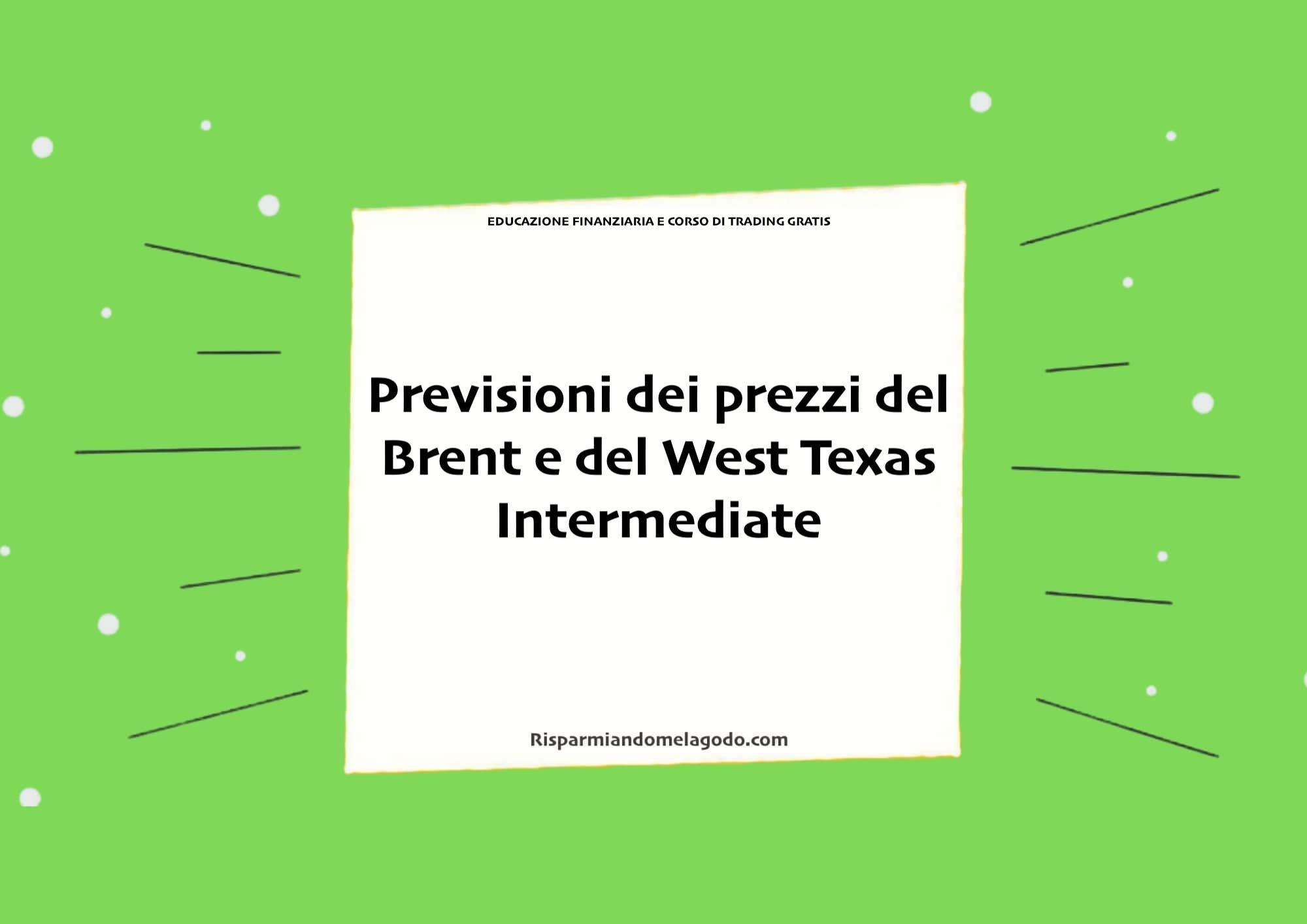Previsioni dei prezzi del Brent e del West Texas Intermediate
