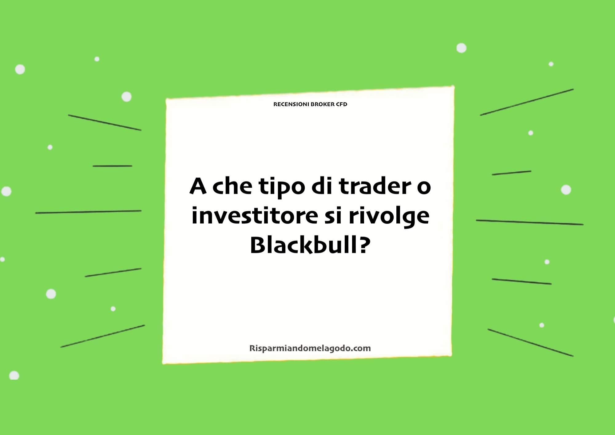 A che tipo di trader o investitore si rivolge Blackbull?