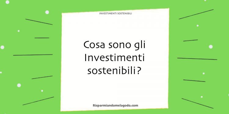 Cosa sono gli Investimenti sostenibili?